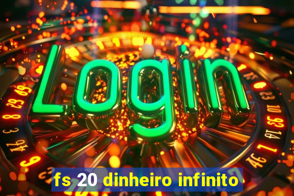 fs 20 dinheiro infinito